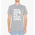TRYING TO PICK T SHIRT - Bae Apparel